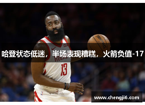 哈登状态低迷，半场表现糟糕，火箭负值-17