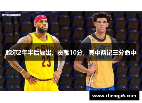 鲍尔2年半后复出，贡献10分，其中两记三分命中
