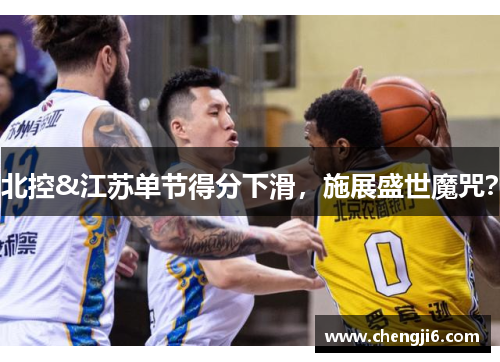 北控&江苏单节得分下滑，施展盛世魔咒？
